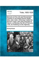 Memoirs of the Life and Remarkable Exploits of the Noted Dennis Neale, Alias John Clark, Otherwise Called the Second Turpin; Who Was Executed at Tyburn, on Monday the 4th of February, 1754, for Robbing on the Highway
