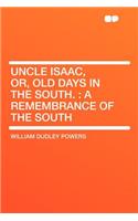 Uncle Isaac, Or, Old Days in the South.: A Remembrance of the South: A Remembrance of the South