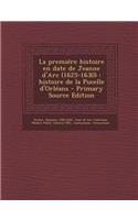 La Premiere Histoire En Date de Jeanne D'Arc (1625-1630)