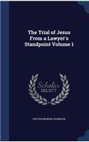 Trial of Jesus From a Lawyer's Standpoint Volume 1