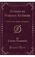 Stories by Foreign Authors: Polish, Greek, Belgian, Hungarian (Classic Reprint): Polish, Greek, Belgian, Hungarian (Classic Reprint)