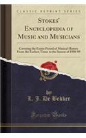 Stokes' Encyclopedia of Music and Musicians: Covering the Entire Period of Musical History from the Earliest Times to the Season of 1908-09 (Classic Reprint)