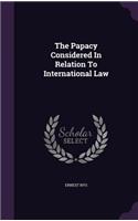 The Papacy Considered in Relation to International Law