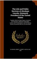 The Life and Public Services of Abraham Lincoln, Sixteenth President of the United States