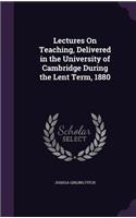 Lectures On Teaching, Delivered in the University of Cambridge During the Lent Term, 1880