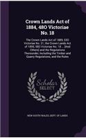 Crown Lands Act of 1884, 48O Victoriae No. 18: The Crown Lands Act of 1889, 53O Victoriae No. 21, the Crown Lands Act of 1895, 58O Victoriae No. 18 ... [And Others] and the Regulations Thereunder
