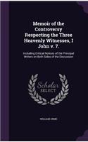 Memoir of the Controversy Respecting the Three Heavenly Witnesses, I John v. 7.: Including Critical Notices of the Principal Writers on Both Sides of the Discussion