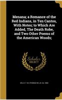 Menana; a Romance of the Red Indians, in Ten Cantos, With Notes; to Which Are Added, The Death Robe, and Two Other Poems of the American Woods;