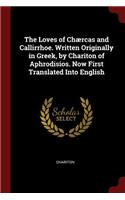 The Loves of Chærcas and Callirrhoe. Written Originally in Greek, by Chariton of Aphrodisios. Now First Translated Into English