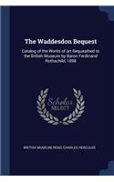 The Waddesdon Bequest: Catalog of the Works of Art Bequeathed to the British Museum by Baron Ferdinand Rothschild, 1898