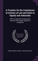 A Treatise On the Limitations of Actions at Law and Suits in Equity and Admiralty: With an Appendix Containing the American and English Statutes of Limitations