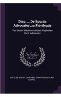 Disp. ... de Spuriis Advocatorum Privilegiis
