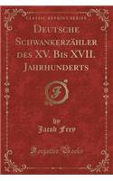 Deutsche SchwankerzÃ¤hler Des XV. Bis XVII. Jahrhunderts (Classic Reprint)