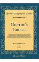 Goethe's Briefe, Vol. 1: Verzeichniss Unter Angabe Von Quelle, Ort, Datum Und Anfangsworten; Darstellung Der Beziehungen Zu Den Empfängern; Inhaltsangaben; Mittheilung Von V