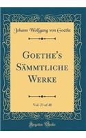 Goethe's Sämmtliche Werke, Vol. 23 of 40 (Classic Reprint)