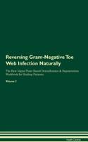 Reversing Gram-Negative Toe Web Infection Naturally The Raw Vegan Plant-Based Detoxification & Regeneration Workbook for Healing Patients. Volume 2