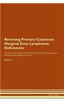 Reversing Primary Cutaneous Marginal Zone Lymphoma: Deficiencies The Raw Vegan Plant-Based Detoxification & Regeneration Workbook for Healing Patients.Volume 4