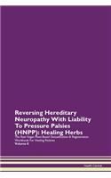 Reversing Hereditary Neuropathy With Liability To Pressure Palsies (HNPP): Healing Herbs The Raw Vegan Plant-Based Detoxification & Regeneration Workbook For Healing Patients Volume 8