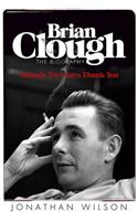 Brian Clough: Nobody Ever Says Thank You: The Biography