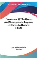 Account Of The Danes And Norwegians In England, Scotland, And Ireland (1852)