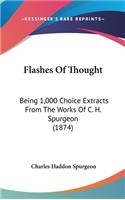Flashes Of Thought: Being 1,000 Choice Extracts From The Works Of C. H. Spurgeon (1874)