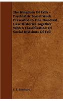 The Kingdom Of Evils - Psychiatric Social Work Presented In One Hundred Case Histories Together With A Classification Of Social Divisions Of Evil