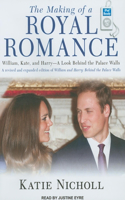 The Making of a Royal Romance: William, Kate, and Harry--A Look Behind the Palace Walls