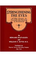 Strengthening The Eyes - A New Course in Scientific Eye Training in 28 Lessons by Bernarr MacFadden & William H. Bates M. D.