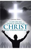 I Can Do All Things through Christ Who Strengthens Me: I Can Do All Things through Christ(English)