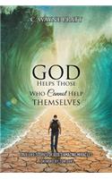 God Helps Those Who Cannot Help Themselves: True Life Stories of God's Amazing Miracles