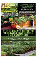 Container Gardening For Beginners & The Ultimate Guide to Raised Bed Gardening for Beginners & The Ultimate Guide to Vegetable Gardening for Beginners