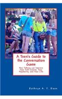 Teen's Guide to the Conversation Game: How Talking Can Improve Your Popularity, Your Self-Esteem, and Your Life