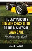 The Lazy Person's Common Sense Guide to the Business of Lawn Care