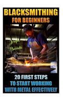 Blacksmithing For Beginners 20 First Steps To Start Working With Metal Effectively: (Blacksmithing, Blacksmith, How To Blacksmith, How To Blacksmithing, Metal Work, Knife Making, Bladesmith, Forge)