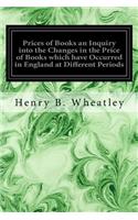 Prices of Books an Inquiry into the Changes in the Price of Books which have Occurred in England at Different Periods