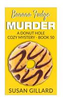 Banana Fudge Murder: A Donut Hole Cozy Mystery - Book 50(A Donut Hole Cozy Mystery)