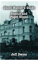Ghost Hunter's Guide to Seattle and Puget Sound