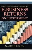 Strategies for Generating E-Business Returns on Investment