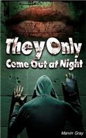 They Only Come Out at Night