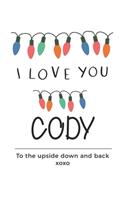 i love you Cody to the upside down and back Notebook, Valentines Day Anniversary Gift Ideas For Cody Name Gift Idea Notebook