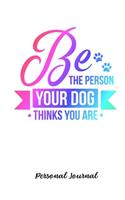 Be The Person Your Dog Thinks You Are: Journal Notebook Gift for Dog and Puppy Lovers