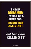 I Never Dreamed I would Be A Super Cool Production assistant But Here I Am Killing It: Career Motivational Quotes 6x9 120 Pages Blank Lined Notebook Journal