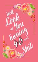 Well Look at You Turning 46 and Shit Notebook Gift: Lined Notebook / Journal Gift, 120 Pages, 6x9, Soft Cover, Matte Finish