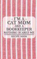 I'm a Cat Mom and a Bookkeeper Nothing Scares Me Recipe Book