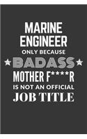 Marine Engineer Only Because Badass Mother F****R Is Not An Official Job Title Notebook: Lined Journal, 120 Pages, 6 x 9, Matte Finish