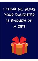 I Think Me Being Your Daughter Is Enough Of A Gift