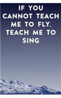 If you cannot teach me to fly, teach me to sing: Lined Notebook / Journal Gift, 100 Pages, 6x9, Soft Cover, Matte Finish Inspirational Quotes Journal, Notebook, Diary, Composition Book