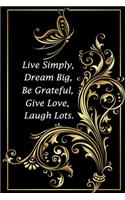 Live Simply, Dream Big, Be Grateful, Give Love, Laugh Lots.
