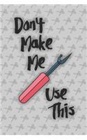 Don't Make Me Use This