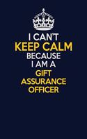 I Can't Keep Calm Because I Am A Gift Assurance Officer: Career journal, notebook and writing journal for encouraging men, women and kids. A framework for building your career.